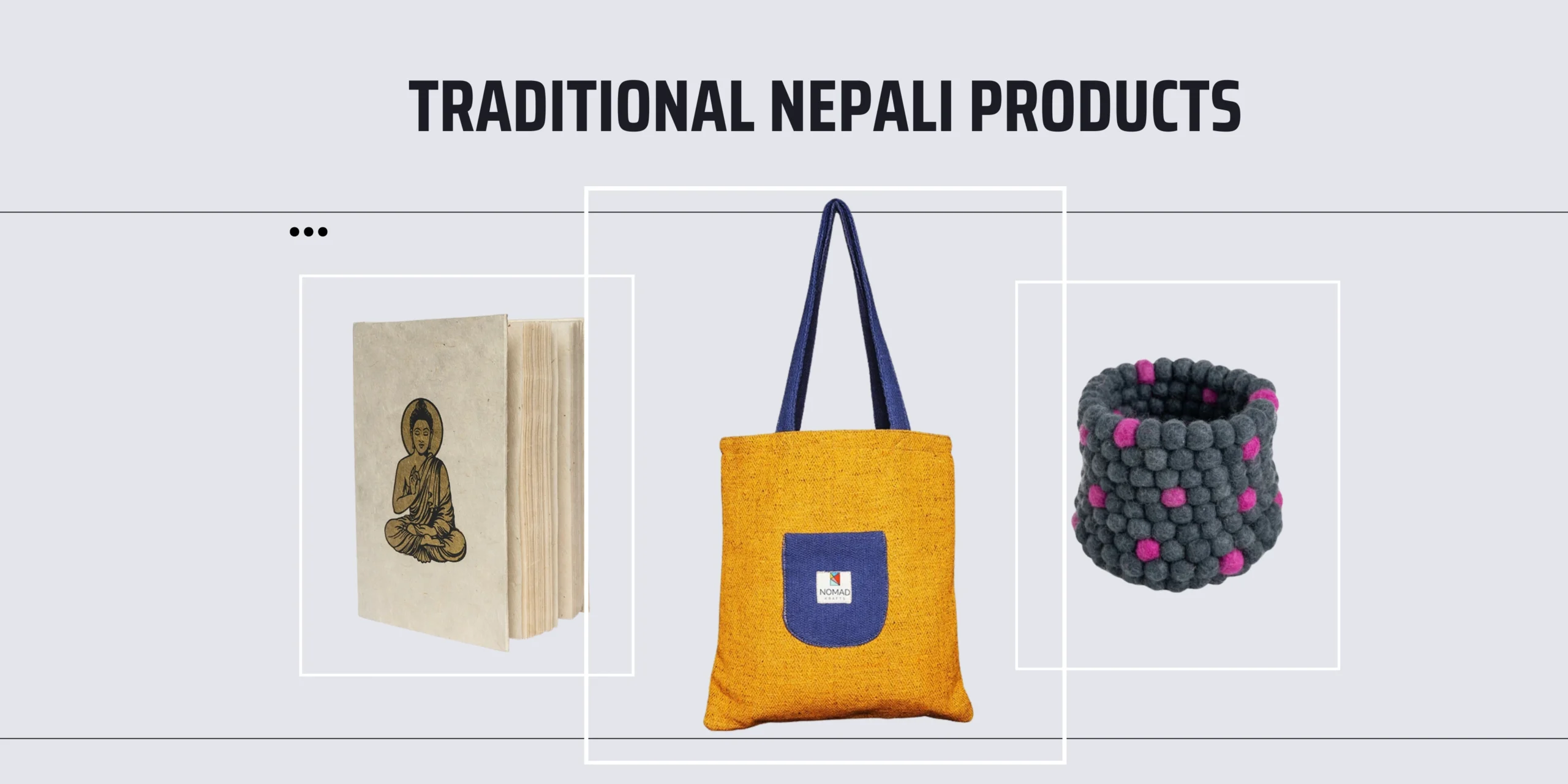 Displaying traditional Nepali products: a handmade paper notebook with a Buddha illustration, a bright yellow and blue tote bag, and a grey felt bracelet with pink accents.