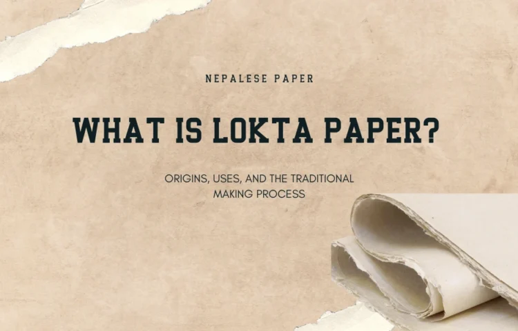 What is Lokta Paper, Origins, Uses, and the Traditional Making Process